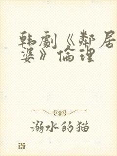 韩剧《邻居的老婆》伦理