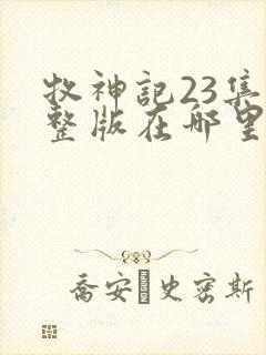 牧神记23集完整版在哪里可以看