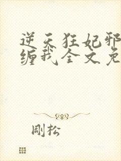 逆天狂妃邪王别缠我全文免费阅读