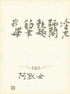 我的教师冷艳美母笔趣阁免费阅读小说封面