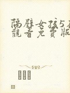 隔壁女孩5在线观看免费版电视剧全集