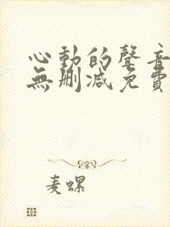 心动的声音漫画无删减免费阅读