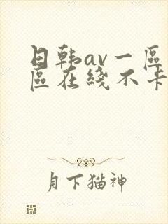 日韩av一区二区在线不卡