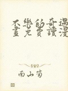 不乐的奇遇漫画画免费读漫画件