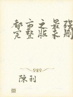 都市之最强狂兵完整版未删减