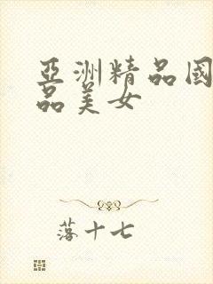 亚洲精品国产极品美女