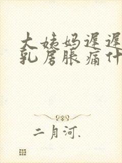 大姨妈迟迟不来乳房胀痛什么原因封面