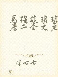 马强苏玥玥和马老二全文免费阅读笔趣阁