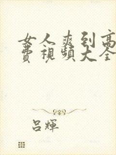 女人爽到高潮免费视频大全封面