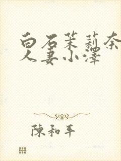 白石茉莉奈巨乳人妻小泽