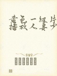 黄色一级片视频播放人妻少妇封面