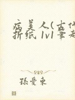 病美人(古代)折纸 1v1笔趣阁