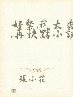 好紧,我太爽了,再快点小说