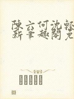 陈六何沈轻舞最新笔趣阁免费下载