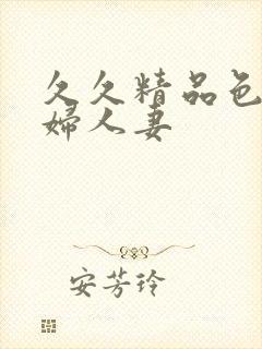 久久精品色妇少妇人妻