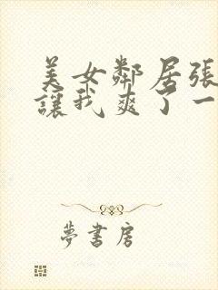 美女邻居张开腿让我爽了一夜