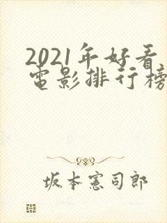 2021年好看电影排行榜前十名