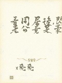 看同居后,闪婚老公竟是豪门大佬