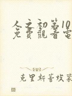 人之初第10集免费观看电视剧最新章节