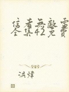 信者无敌电视剧全集42免费观看完整版