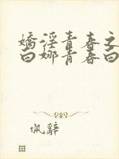 娇淫青春之放纵白娜青春白娜宿舍