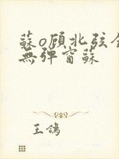 苏o顾北弦全文无弹窗苏