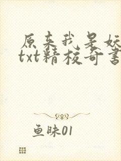 原来我是妖二代txt精校奇书网