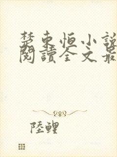 楚东恒小说免费阅读全文最新章节无弹窗