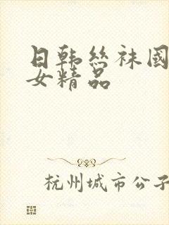 日韩丝袜国产熟女精品