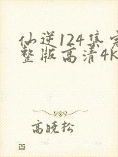 仙逆124集完整版高清4k