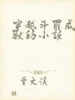 穿越斗罗成为魂兽的小说