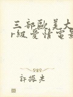 三部欧美大尺度r级爱情电影推荐