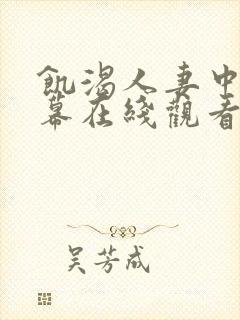 饥渴人妻中文字幕在线观看