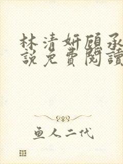 林清妍顾承砚小说免费阅读最新章节封面