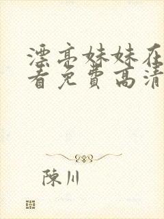 漂亮妹妹在线观看免费高清电视剧