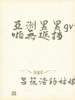 亚洲男男gv啪啪无遮挡