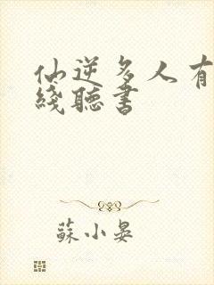 仙逆多人有声在线听书