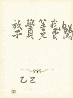 放学等我by酱子贝免费阅读完整版未删减封面