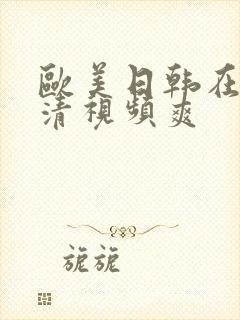 欧美日韩在线高清视频爽