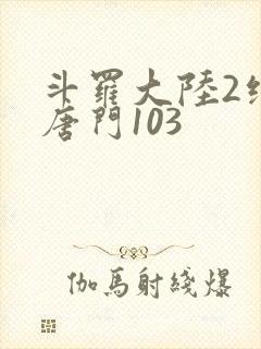斗罗大陆2绝世唐门103