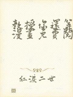 教授你还等什么漫画免费阅读