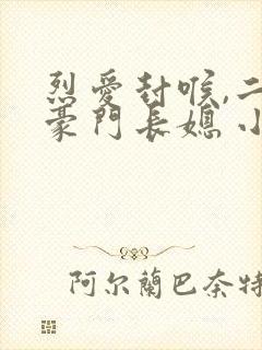 烈爱封喉,二嫁豪门长媳 小说