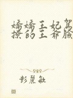 娇娇王妃驾到,撩的王爷脸红心跳免费阅读全