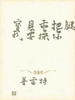 宝贝乖把腿张开我要操你封面