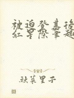 被迫登基后我爆红星际笔趣阁