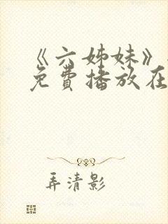 《六姊妹》全集免费播放在线观看下