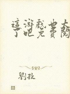 这游戏也太真实了吧免费阅读