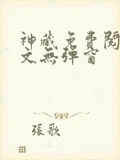 神藏免费阅读全文无弹窗