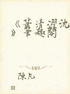 《萧清濯沈令柔》笔趣阁