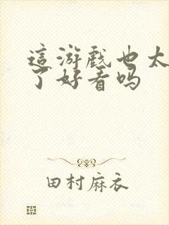 这游戏也太真实了好看吗